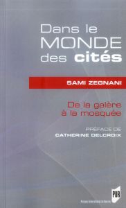 Dans le monde des cités. De la galère à la mosquée - Zegnani Sami - Delcroix Catherine