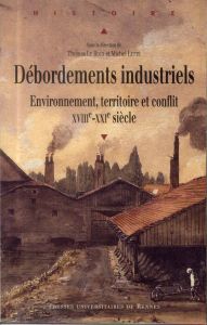Débordements industriels. Environnement, territoire et conflit (XVIIIe-XXIe siècle) - Le Roux Thomas - Letté Michel