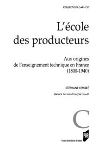L'école des producteurs. Aux origines de l'enseignement technique (1800-1940) - Lembré Stéphane - Chanet Jean-François