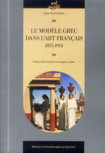 Le modèle grec dans l'art français (1815-1914) - Schvalberg Sophie - Schnapp Alain - Le Men Ségolèn