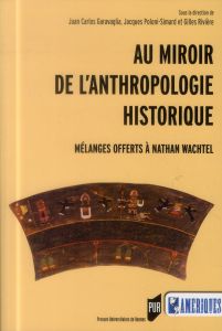 Au miroir de l'anthropologie historique. Mélanges offerts à Nathan Wachtel - Garavaglia Juan-Carlos - Poloni-Simard Jacques - R