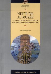 Neptune au musée. Puissance, identités et conflits dans les musées maritimes et navals - Louvier Patrick - Rousseau Frédéric