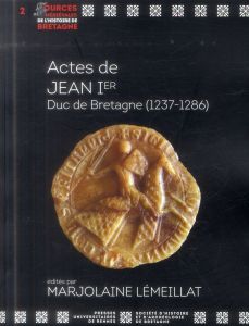 Actes de Jean Ier, Duc de Bretagne (1237-1286) - Lémeillat Marjolaine - Charon Philippe