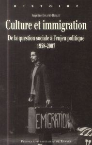 Culture et immigration. De la question sociale à l'enjeu politique, 1958-2007 - Escafré-Dublet Angéline - Sirinelli Jean-François
