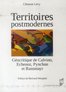 Territoires postmodernes. Géocritique de Calvino, Echenoz, Pynchon et Ransmayr - Lévy Clément - Westphal Bertrand