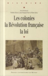 Les colonies, la Révolution française, la loi - Régent Frédéric - Niort Jean-François - Serna Pier