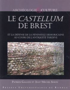 Le castellum de Brest et la défense de la péninsule armoricaine au cours de l'Antiquité tardive - Galliou Patrick - Simon Jean-Michel