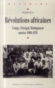 Révolutions africaines. Congo, Sénégal, Madagascar, années 1960-1970 - Blum Françoise