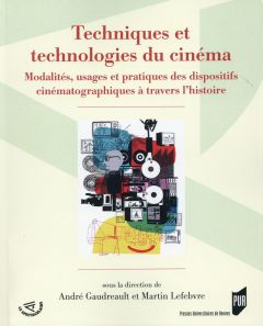 Techniques et technologies du cinéma. Modalités, usages et pratiques des dispositifs cinématographiq - Gaudreault André - Lefebvre Martin - Chemartin Pie