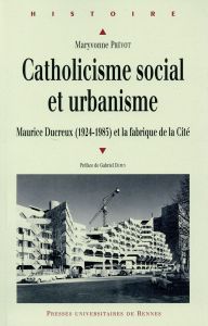 Catholiscisme social et urbanisme. Maurice Ducreux (1924-1985) et la fabrique de la Cité - Prévot Maryvonne - Dupuy Gabriel
