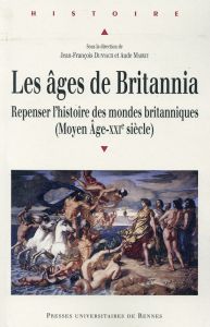 Les âges de Britannia. Repenser l'histoire des mondes britanniques (Moyen Age-XXIe siècle) - Dunyach Jean-François - Mairey Aude
