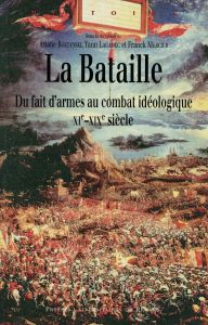 La bataille. Du fait d'armes au combat idéologique (XIe-XIXe siècle) - Boltanski Ariane - Lagadec Yann - Mercier Franck