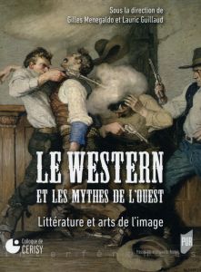 Le western et les mythes de l'Ouest. Littérature et arts de l'image - Menegaldo Gilles - Guillaud Lauric