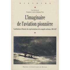 L'imaginaire de l'aviation pionnière. Contribution à l'histoire des représentations de la conquête a - Lucbert Françoise - Tison Stéphane