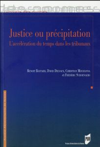 Justice ou précipitation. L'accélération du temps dans les tribunaux - Bastard Benoit - Delvaux David - Mouhanna Christia