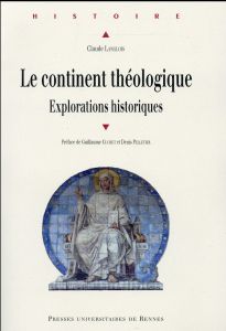 Le continent théologique. Explorations historiques - Langlois Claude - Cuchet Guillaume - Pelletier Den
