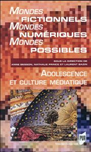 Mondes fictionnels, mondes numériques, mondes possibles. Adolescence et culture numérique - Besson Anne - Prince Nathalie - Bazin Laurent
