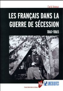 Les Français dans la guerre de Sécession (1861-1865) - Ameur Farid - Kaspi André