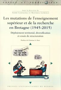 Les mutations de l'enseignement supérieur et de la recherche en Bretagne (1945-2015). Déploiement te - Lespagnol André - Leprince Matthieu - Le Bart Chri