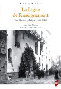 La Ligue de l'enseignement. Une histoire politique (1866-2016) - Martin Jean-Paul - Chateigner Frédéric - Roman Joë