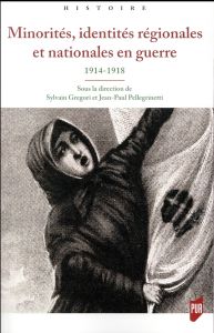Minorités, identités régionales et nationales en guerre. 1914-1918 - Gregori Sylvain - Pellegrinetti Jean-Paul