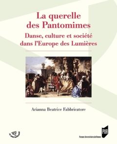 La querelle des pantomimes. Danse, culture et société dans l'Europe des Lumières - Fabbricatore Arianna Beatrice