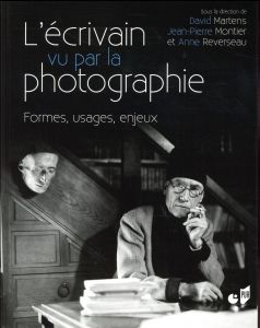 L'écrivain vu par la photographie. Formes, usages, enjeux - Martens David - Montier Jean-Pierre - Reverseau An