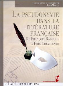 La Licorne N° 123/2017 : La pseudonymie dans la littérature française. De François Rabelais à Eric C - Martens David