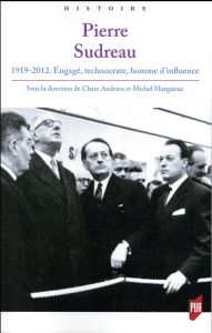 Pierre Sudreau (1919-2012). Engagé, technocrate, homme d'influence - Andrieu Claire - Margairaz Michel