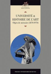Université & histoire de l'art. Objets de mémoire (1870-1970) - Lagrange Marion