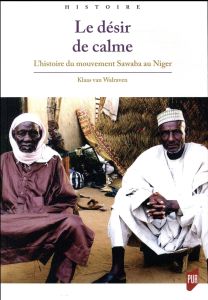 Le désir de calme. L'histoire du mouvement Sawaba au Niger - Van Walraven Klaas - Idrissa Rahmane