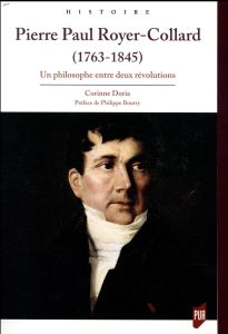 Pierre Paul Royer-Collard (1763-1845). Un philosophe entre deux révolutions - Doria Corinne - Boutry Philippe
