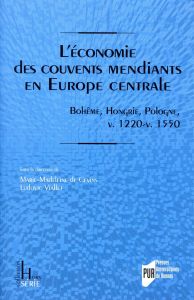 L'économie des couvents mendiants en Europe centrale. Bohême, Hongrie, Pologne, vers 1220-vers 1550, - Cevins Marie-Madeleine de - Viallet Ludovic