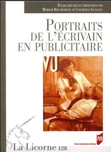 La Licorne N° 128/2018 : Portraits de l'écrivain en publicitaire - Boucharenc Myriam - Guellec Laurence