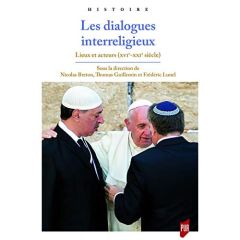 Les dialogues interreligieux. Lieux et acteurs (XVIe-XXIe siècle) - Breton Nicolas - Guillemin Thomas - Lunel Frédéric
