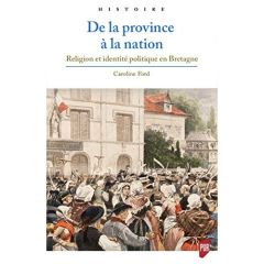 De la province à la nation. Religion et identité politique en Bretagne - Ford Caroline - Galliou Patrick