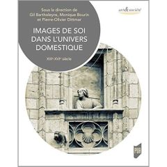 Images de soi dans l'univers domestique. XIIIe-XVIe siècle - Bartholeyns Gil - Bourin Monique - Dittmar Pierre-