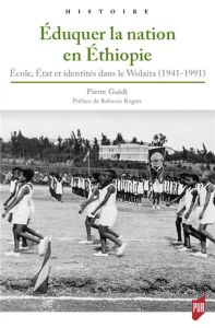 Eduquer la nation en Ethiopie. Ecole, Etat et identités dans le Wolaita (1941-1991) - Guidi Pierre - Rogers Rebecca