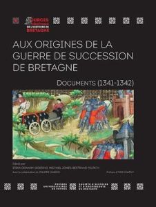 Aux origines de la guerre de succession de Bretagne. Documents (1341-1342) - Graham-Goering Erika - Jones Michael - Yeurc'h Ber