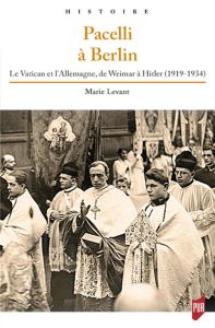 Pacelli à Berlin. Le Vatican et l'Allemagne, de Weimar à Hitler (1919-1934) - Levant Marie - Bouthillon Fabrice