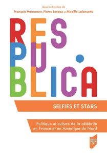 Selfies & stars. Politique et culture de la célébrité en France et en Amérique du Nord - Hourmant François - Lalancette Mireille - Leroux P