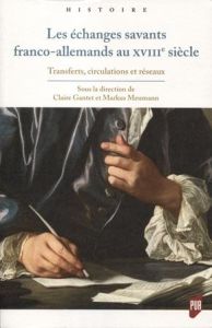 Les échanges savants franco-allemands au XVIIIe siècle. Transferts, circulations et réseaux - Gantet Claire - Meumann Markus