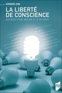 La liberté de conscience. Histoire d'une notion et d'un droit - Avon Dominique - Ben Achour Yadh