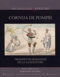Cornua de Pompéi. Trompettes romaines de la gladiature - Vendries Christophe - Caussé René - Mille Benoît -