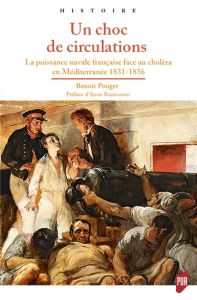 Un choc de circulation. La puissance navale française face au choléra en Méditerranée, 1831-1856 - Pouget Benoît - Rasmussen Anne