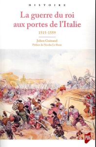 La guerre du roi aux portes de l'Italie. 1515-1559 - Guinand Julien - Le Roux Nicolas