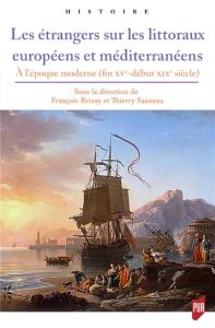 Les étrangers sur les littoraux européens et méditerranéens. A l'époque moderne (fin XVe-début XIXe - Brizay François - Sauzeau Thierry