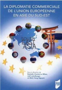 La diplomatie commerciale de l'Union européenne en Asie du Sud-Est - Lebullenger Joël - Nguyen Minh Hang - Charles-Le B