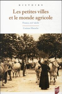 Les petites villes et le monde agricole. France, XIXe siècle - Marache Corinne