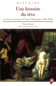 Une histoire du rêve. Les faces nocturnes de l'âme (Allemagne, 1500-1800) - Gantet Claire - Carroy Jacqueline